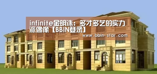 infinite金明洙：多才多艺的实力派偶像【BBIN登录】