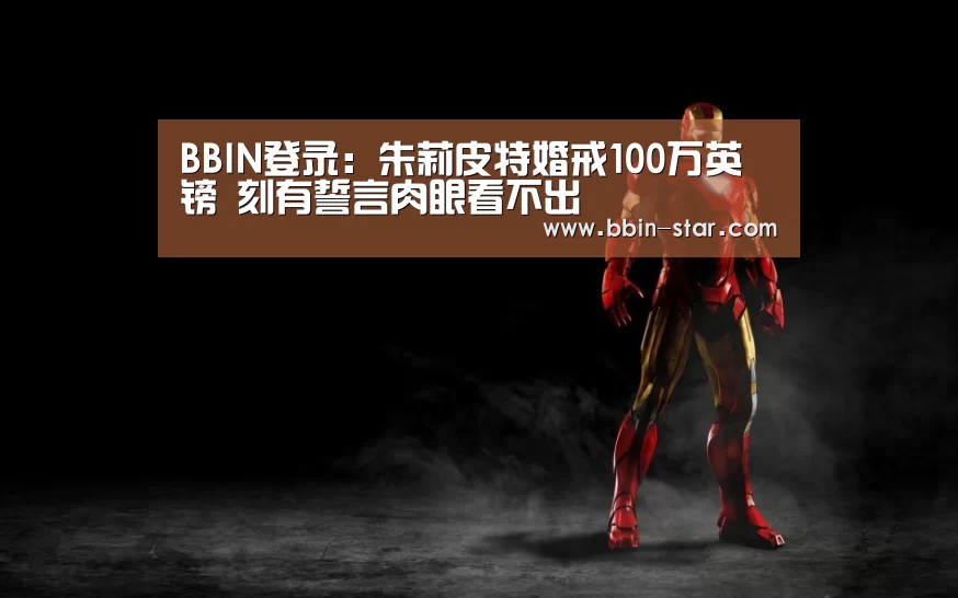 BBIN登录：朱莉皮特婚戒100万英镑 刻有誓言肉眼看不出